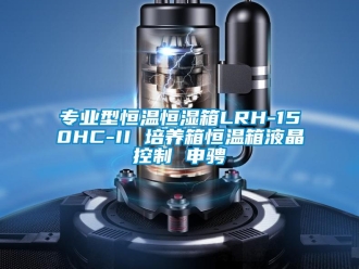 知识百科专业型恒温恒湿箱LRH-150HC-II 培养箱恒温箱液晶控制 申骋