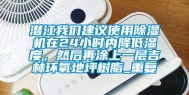 潜江我们建议使用除湿机在24小时内降低湿度，然后再涂上一层吉林环氧地坪树脂_重复