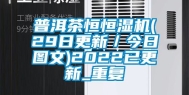 普洱茶恒恒湿机(29日更新／今日图文)2022已更新_重复