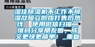 湿佳除湿机不工作不除湿故障立即拨打售后热线  使用微信扫描二维码分享朋友圈，成交更快更简单！_重复