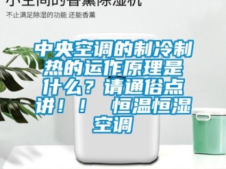 知识百科中央空调的制冷制热的运作原理是什么？请通俗点讲！！ 恒温恒湿空调