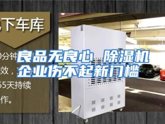 企业动态良品无良心 除湿机企业伤不起新门槛