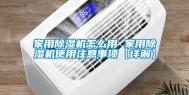 家用除湿机怎么用 家用除湿机使用注意事项【详解】