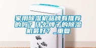 家用除湿机品牌有推荐的吗？什么牌子的除湿机最好？_重复