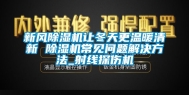 新风除湿机让冬天更温暖清新 除湿机常见问题解决方法_射线探伤机