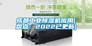 成都工业除湿机应用(盘点：2022已更新)