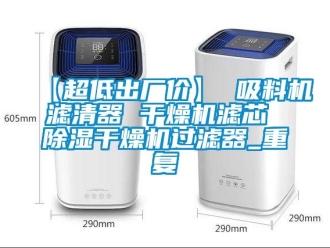 企业动态【超低出厂价】 吸料机滤清器 干燥机滤芯 除湿干燥机过滤器_重复