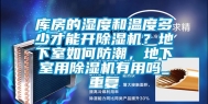 库房的湿度和温度多少才能开除湿机？地下室如何防潮，地下室用除湿机有用吗_重复