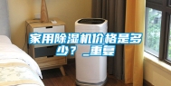 家用除湿机价格是多少？_重复