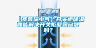 【赛普瑞电气】开关柜除湿器能解决开关柜凝露问题吗？