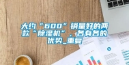 大约“600”销量好的两款“除湿机”，各有各的优势_重复