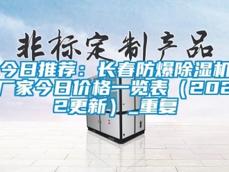 企业动态今日推荐：长春防爆除湿机厂家今日价格一览表（2022更新）_重复