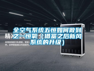 企业动态全空气系统五恒如何做到之一恒氧（借鉴之后新风系统的升级）