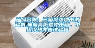 产品名称：三箱冷热冲击试验机,珠海高低温冲击箱，中山冷热冲击试验箱