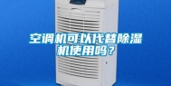 空调机可以代替除湿机使用吗？